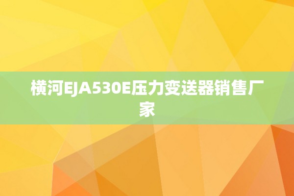 横河EJA530E压力变送器销售厂家