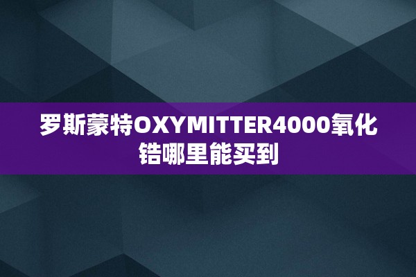 罗斯蒙特OXYMITTER4000氧化锆哪里能买到