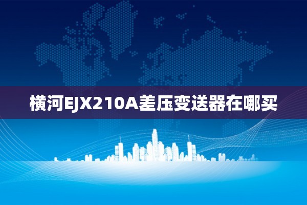 横河EJX210A差压变送器在哪买