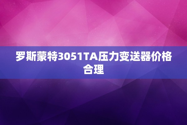 罗斯蒙特3051TA压力变送器价格合理