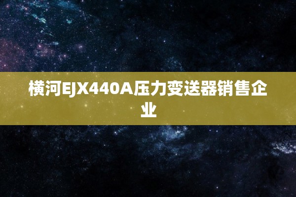 横河EJX440A压力变送器销售企业