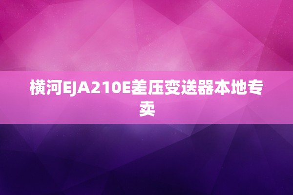 横河EJA210E差压变送器本地专卖