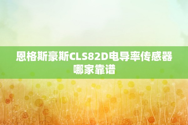 恩格斯豪斯CLS82D电导率传感器哪家靠谱