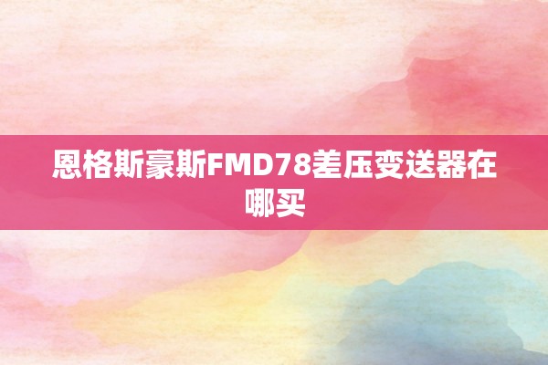 恩格斯豪斯FMD78差压变送器在哪买