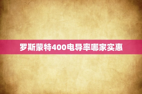 罗斯蒙特400电导率哪家实惠