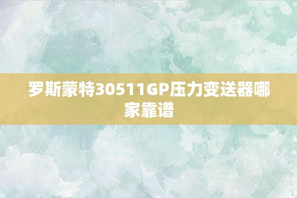 罗斯蒙特30511GP压力变送器哪家靠谱