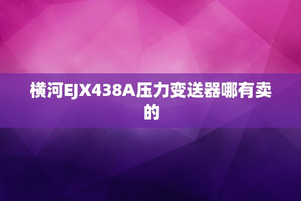 横河EJX438A压力变送器哪有卖的