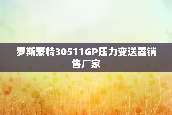 罗斯蒙特30511GP压力变送器销售厂家