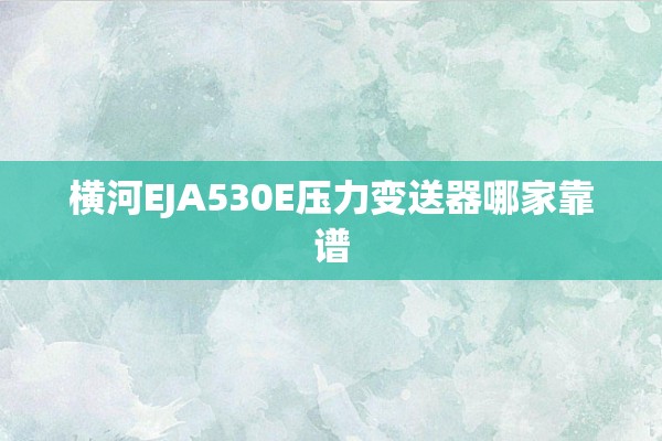 横河EJA530E压力变送器哪家靠谱