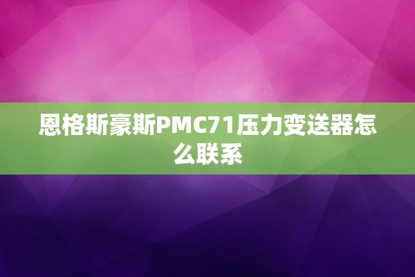 恩格斯豪斯PMC71压力变送器怎么联系