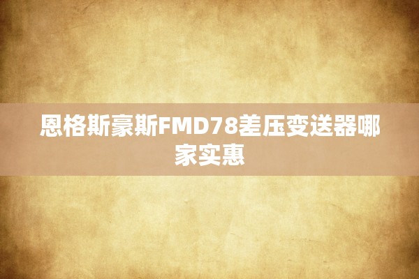 恩格斯豪斯FMD78差压变送器哪家实惠