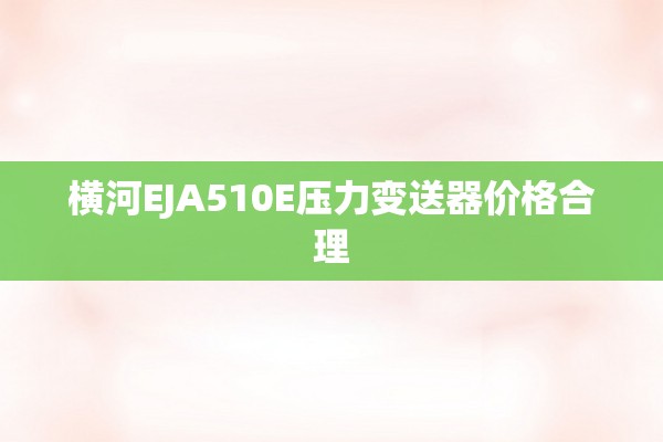 横河EJA510E压力变送器价格合理