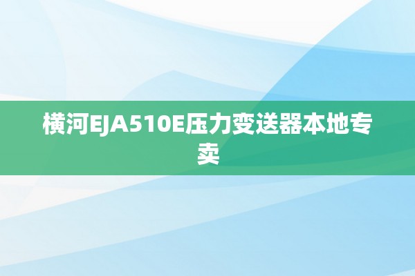 横河EJA510E压力变送器本地专卖