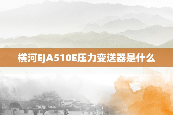 横河EJA510E压力变送器是什么