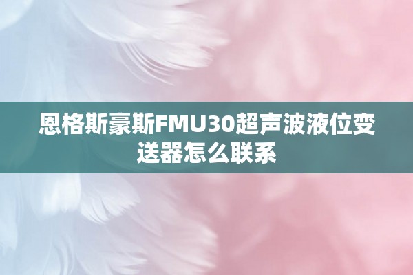 恩格斯豪斯FMU30超声波液位变送器怎么联系