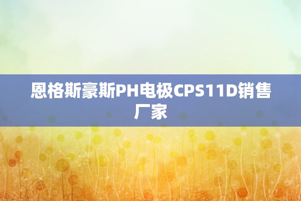 恩格斯豪斯PH电极CPS11D销售厂家
