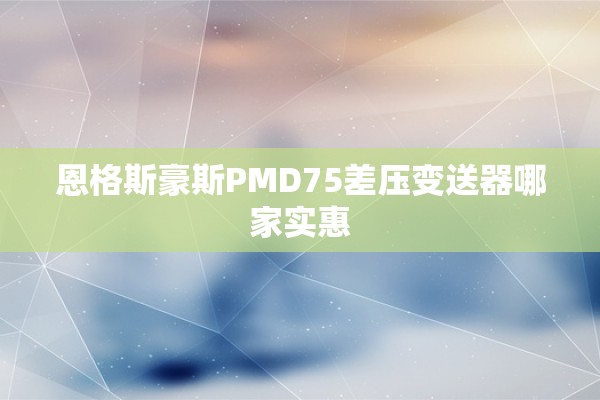 恩格斯豪斯PMD75差压变送器哪家实惠