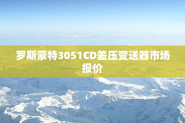 罗斯蒙特3051CD差压变送器市场报价