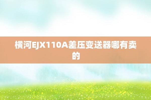 横河EJX110A差压变送器哪有卖的