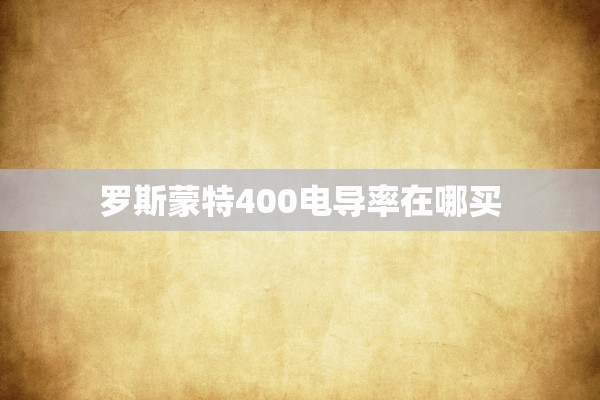 罗斯蒙特400电导率在哪买