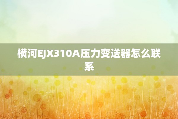 横河EJX310A压力变送器怎么联系