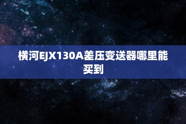 横河EJX130A差压变送器哪里能买到