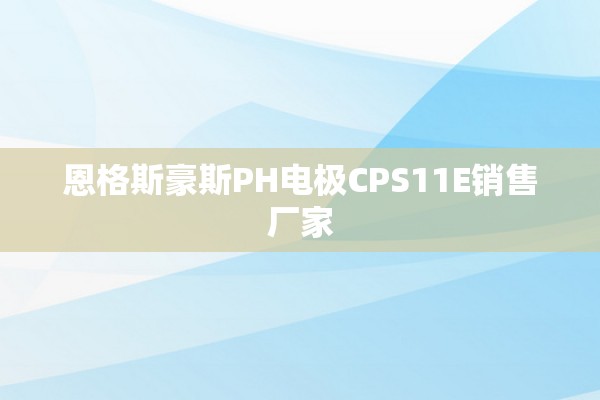 恩格斯豪斯PH电极CPS11E销售厂家