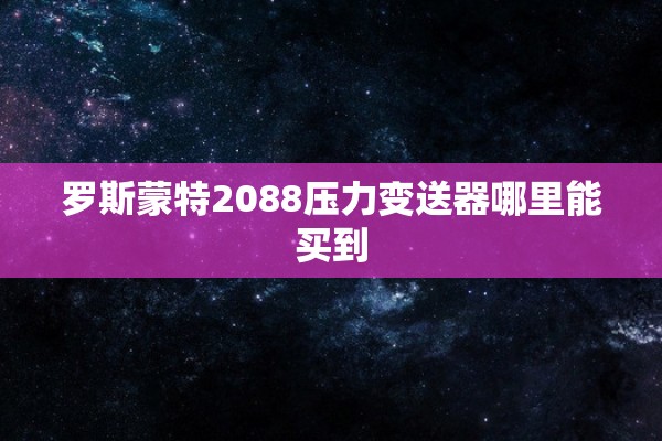 罗斯蒙特2088压力变送器哪里能买到