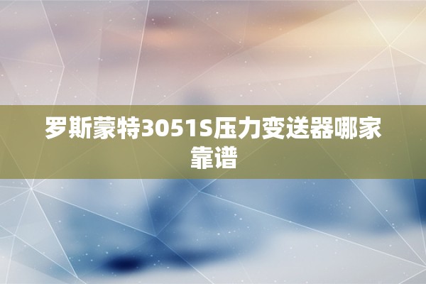 罗斯蒙特3051S压力变送器哪家靠谱