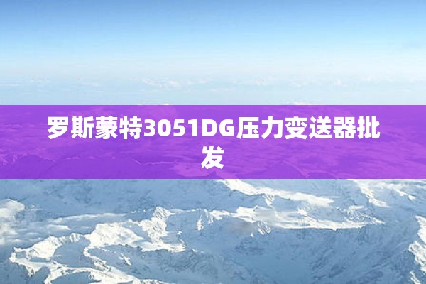 罗斯蒙特3051DG压力变送器批发