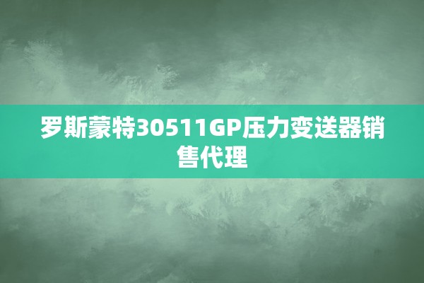 罗斯蒙特30511GP压力变送器销售代理