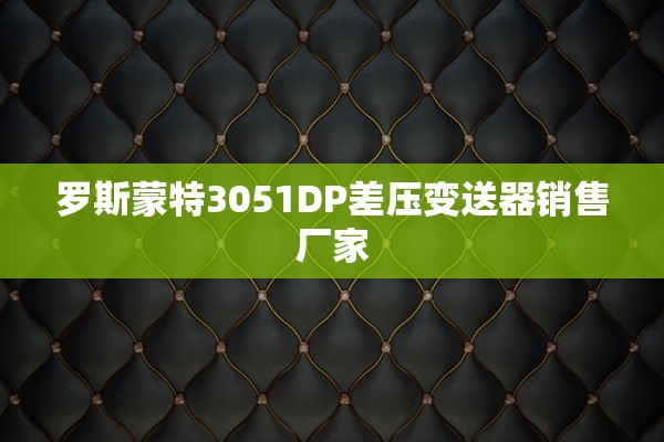 罗斯蒙特3051DP差压变送器销售厂家