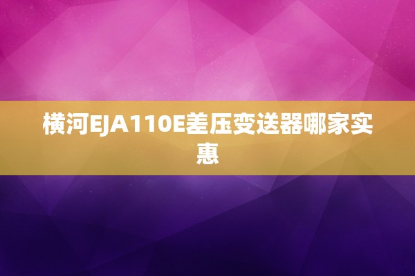 横河EJA110E差压变送器哪家实惠