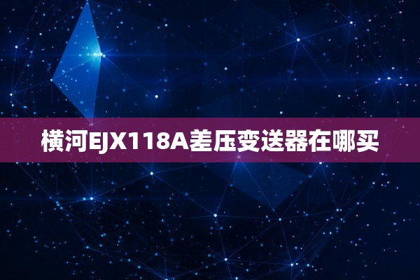 横河EJX118A差压变送器在哪买