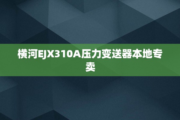 横河EJX310A压力变送器本地专卖