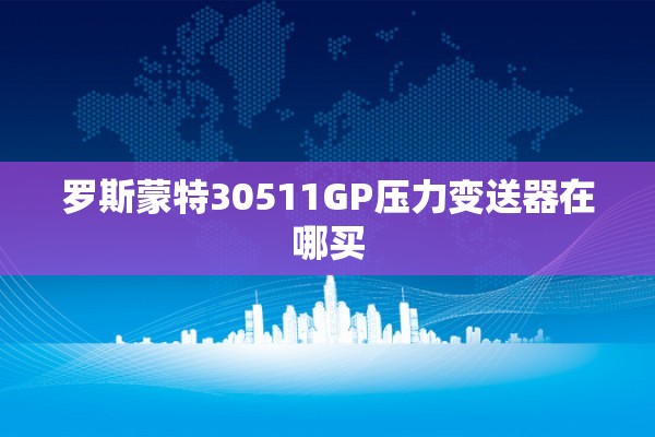 罗斯蒙特30511GP压力变送器在哪买