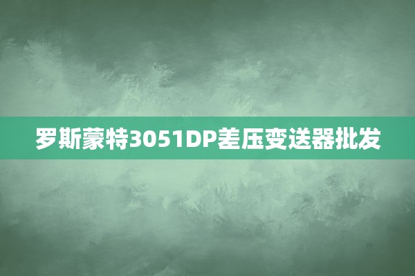 罗斯蒙特3051DP差压变送器批发