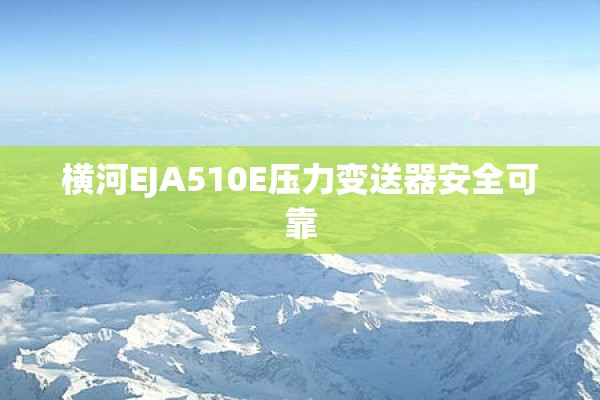 横河EJA510E压力变送器安全可靠