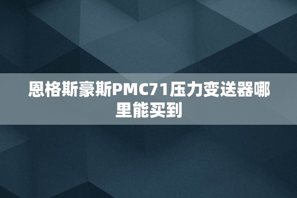 恩格斯豪斯PMC71压力变送器哪里能买到