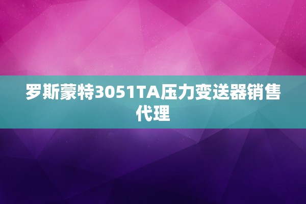 罗斯蒙特3051TA压力变送器销售代理
