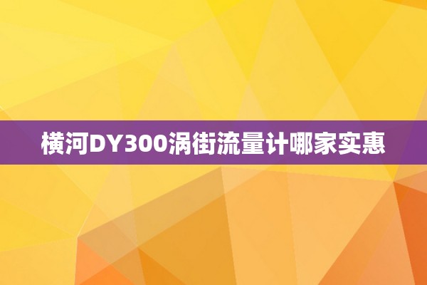 横河DY300涡街流量计哪家实惠