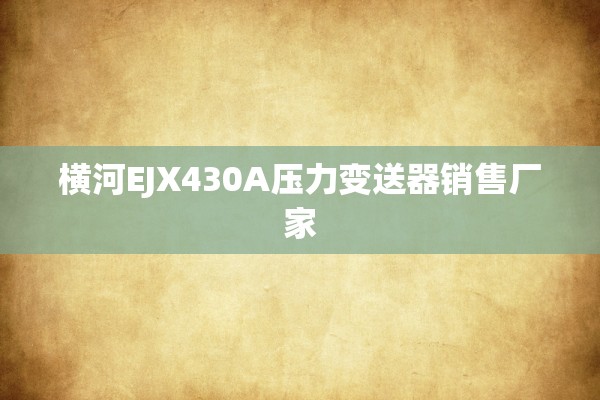 横河EJX430A压力变送器销售厂家