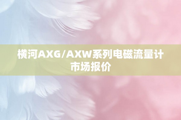横河AXG/AXW系列电磁流量计市场报价