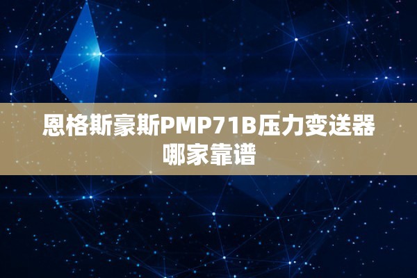 恩格斯豪斯PMP71B压力变送器哪家靠谱