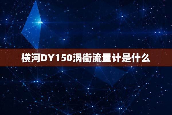 横河DY150涡街流量计是什么