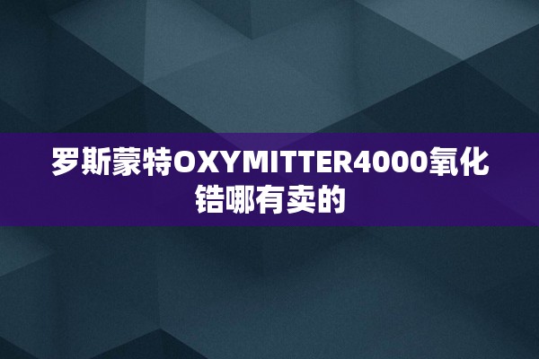 罗斯蒙特OXYMITTER4000氧化锆哪有卖的