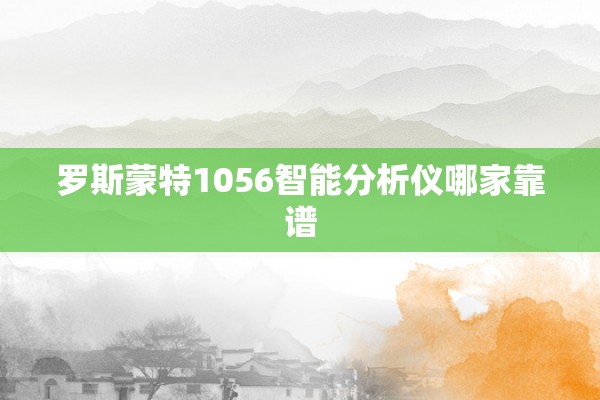 罗斯蒙特1056智能分析仪哪家靠谱