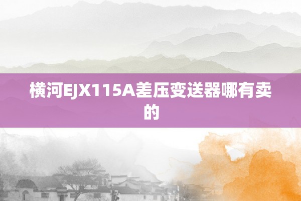 横河EJX115A差压变送器哪有卖的