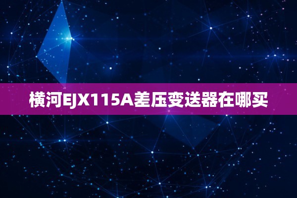 横河EJX115A差压变送器在哪买