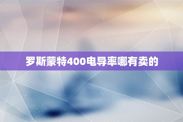 罗斯蒙特400电导率哪有卖的